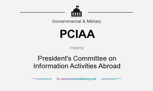What does PCIAA mean? It stands for President`s Committee on Information Activities Abroad