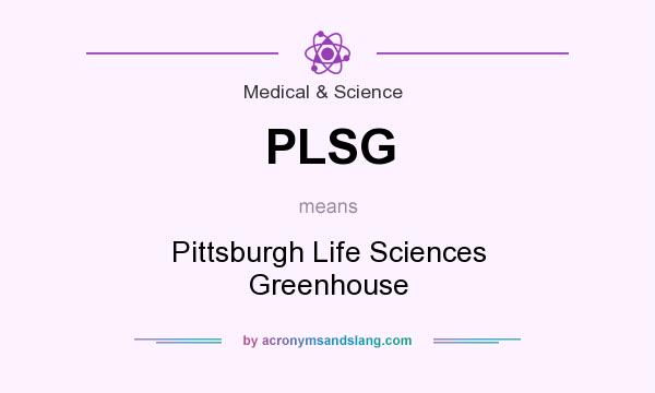 What does PLSG mean? It stands for Pittsburgh Life Sciences Greenhouse