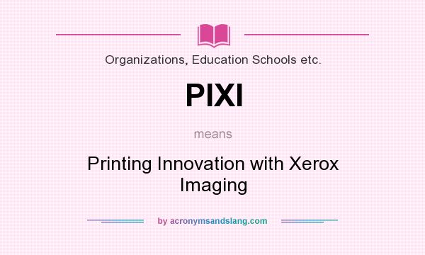 What does PIXI mean? It stands for Printing Innovation with Xerox Imaging