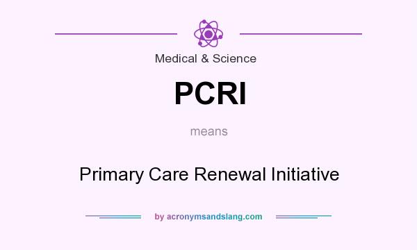 What does PCRI mean? It stands for Primary Care Renewal Initiative