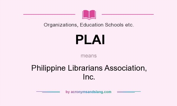 What does PLAI mean? It stands for Philippine Librarians Association, Inc.