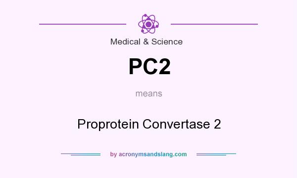 What does PC2 mean? It stands for Proprotein Convertase 2