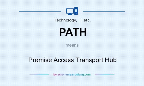 What does PATH mean? It stands for Premise Access Transport Hub