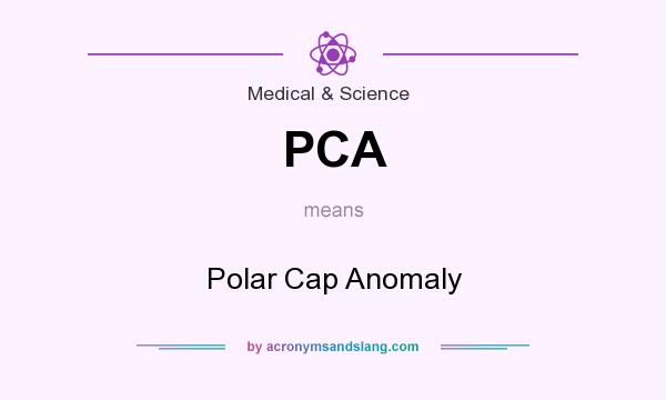 What does PCA mean? It stands for Polar Cap Anomaly