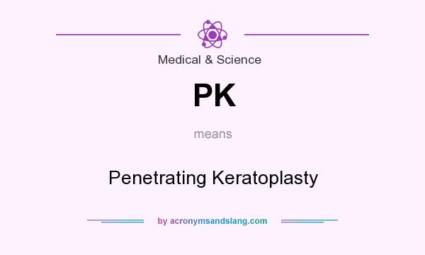 What does PK mean? It stands for Penetrating Keratoplasty
