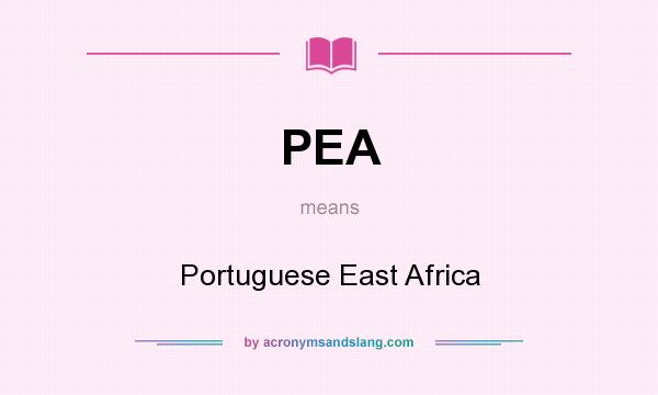 What does PEA mean? It stands for Portuguese East Africa