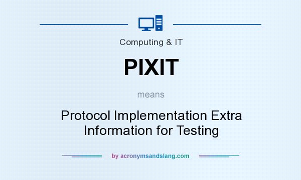 What does PIXIT mean? It stands for Protocol Implementation Extra Information for Testing