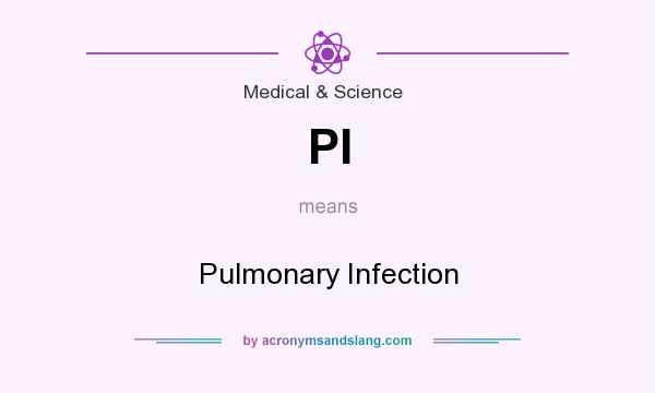 What does PI mean? It stands for Pulmonary Infection