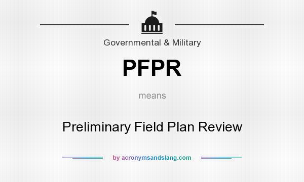 What does PFPR mean? It stands for Preliminary Field Plan Review