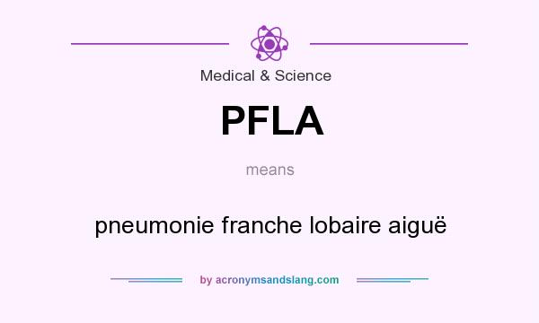 What does PFLA mean? It stands for pneumonie franche lobaire aiguë