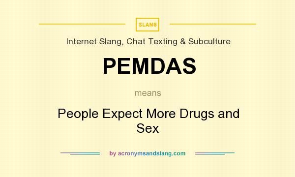 What does PEMDAS mean? It stands for People Expect More Drugs and Sex