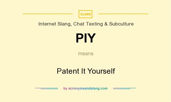 What does PIY mean? It stands for Patent It Yourself