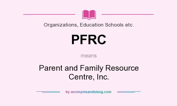 What does PFRC mean? It stands for Parent and Family Resource Centre, Inc.