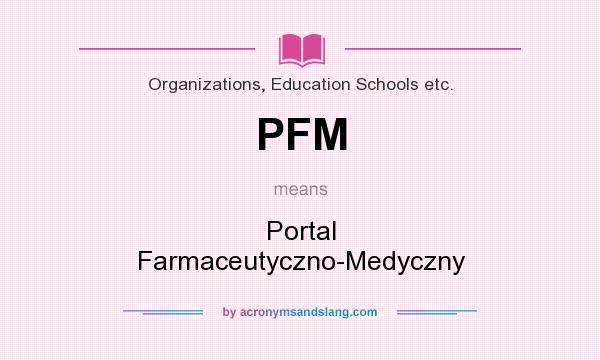 What does PFM mean? It stands for Portal Farmaceutyczno-Medyczny