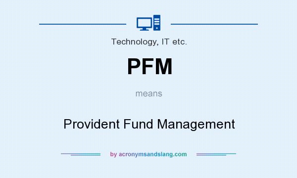 What does PFM mean? It stands for Provident Fund Management
