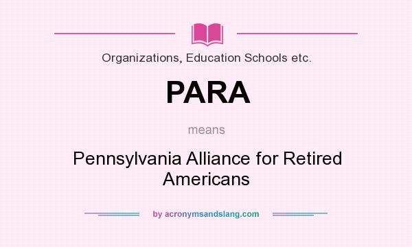 What does PARA mean? It stands for Pennsylvania Alliance for Retired Americans