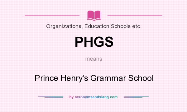 What does PHGS mean? It stands for Prince Henry`s Grammar School