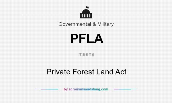 What does PFLA mean? It stands for Private Forest Land Act