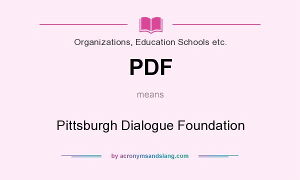 What does PDF mean? It stands for Pittsburgh Dialogue Foundation