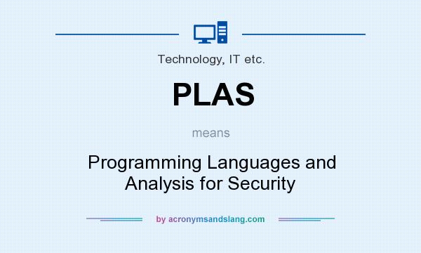 What does PLAS mean? It stands for Programming Languages and Analysis for Security