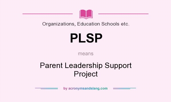 What does PLSP mean? It stands for Parent Leadership Support Project