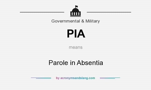 What does PIA mean? It stands for Parole in Absentia