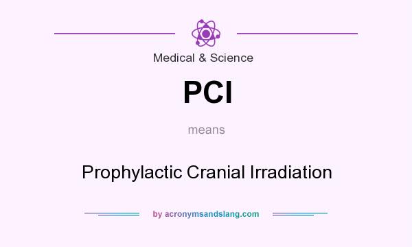 What does PCI mean? It stands for Prophylactic Cranial Irradiation