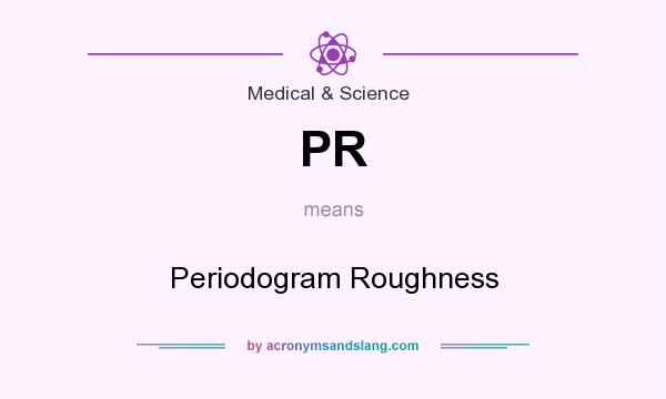 What does PR mean? It stands for Periodogram Roughness