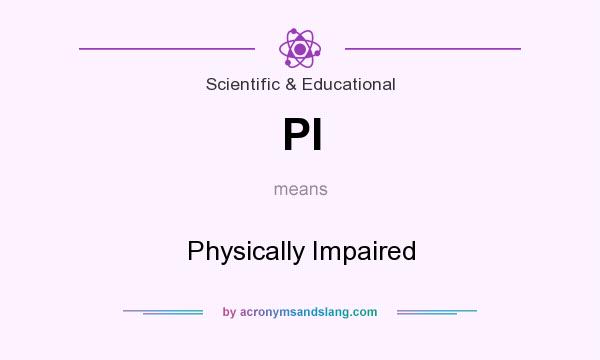 What does PI mean? It stands for Physically Impaired