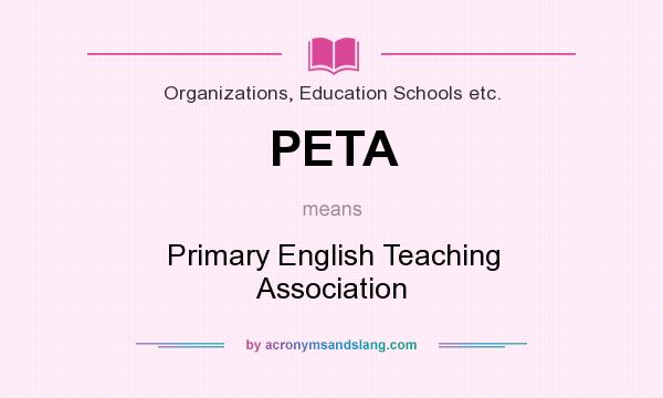 What does PETA mean? It stands for Primary English Teaching Association