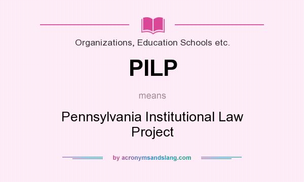 What does PILP mean? It stands for Pennsylvania Institutional Law Project