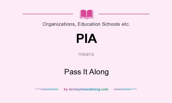 What does PIA mean? It stands for Pass It Along