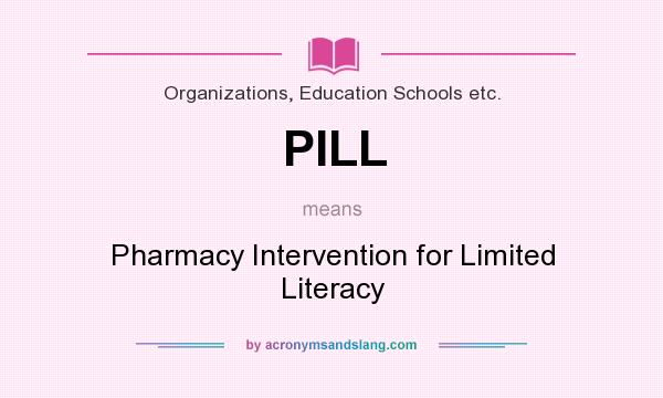 What does PILL mean? It stands for Pharmacy Intervention for Limited Literacy