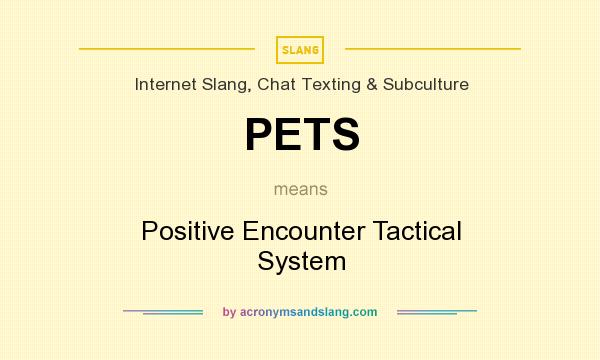 What does PETS mean? It stands for Positive Encounter Tactical System