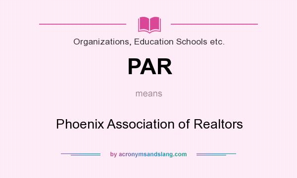 What does PAR mean? It stands for Phoenix Association of Realtors