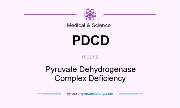 What does PDCD mean? It stands for Pyruvate Dehydrogenase Complex Deficiency