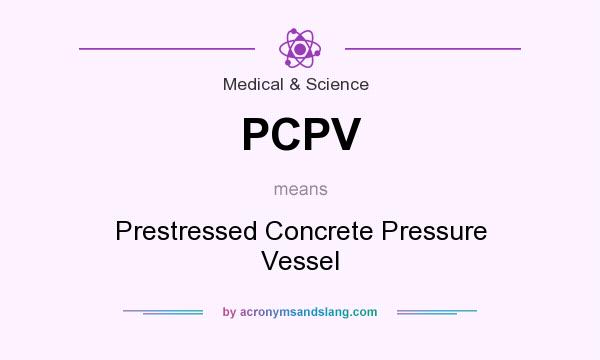 What does PCPV mean? It stands for Prestressed Concrete Pressure Vessel