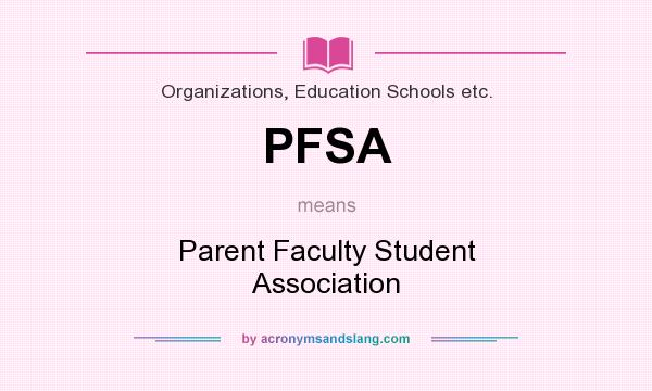 What does PFSA mean? It stands for Parent Faculty Student Association