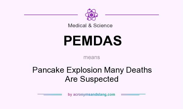 What does PEMDAS mean? It stands for Pancake Explosion Many Deaths Are Suspected