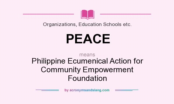 What does PEACE mean? It stands for Philippine Ecumenical Action for Community Empowerment Foundation