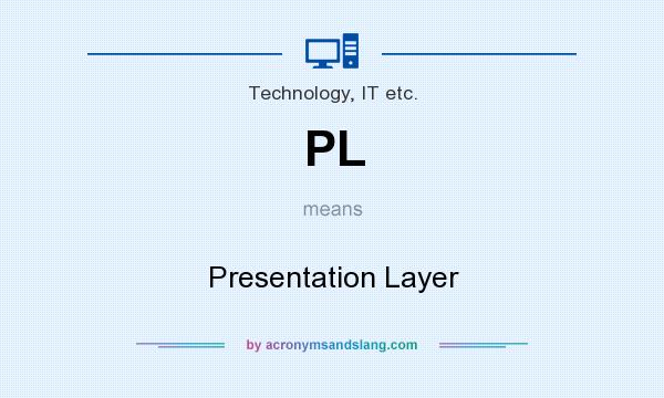 What does PL mean? It stands for Presentation Layer