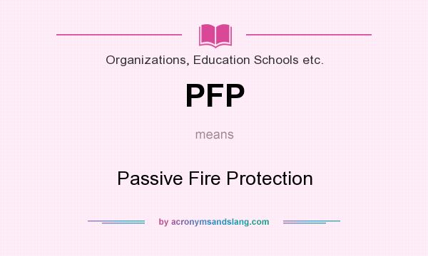 What does PFP mean? It stands for Passive Fire Protection