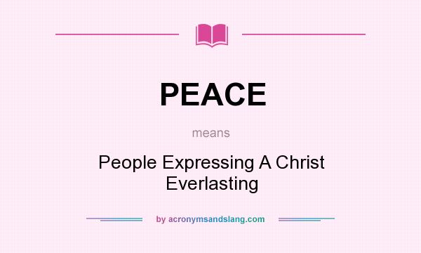 What does PEACE mean? It stands for People Expressing A Christ Everlasting