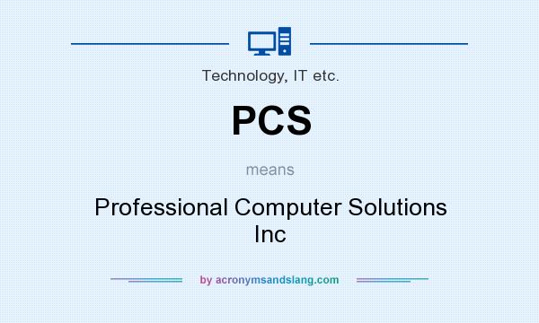 What does PCS mean? It stands for Professional Computer Solutions Inc