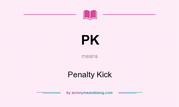 What does PK mean? It stands for Penalty Kick