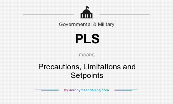 What does PLS mean? It stands for Precautions, Limitations and Setpoints
