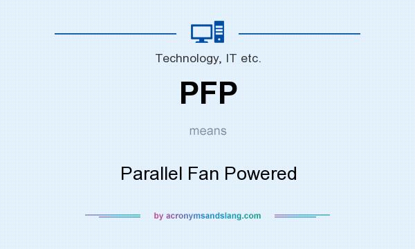 What does PFP mean? It stands for Parallel Fan Powered