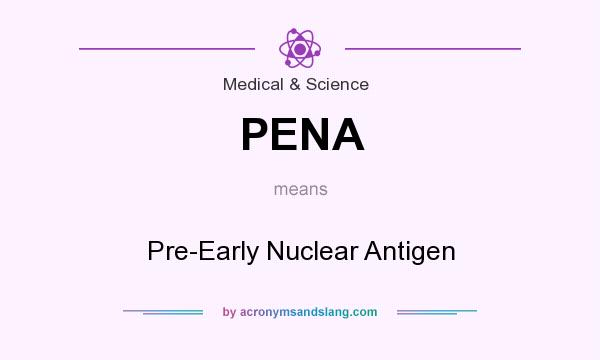 What does PENA mean? It stands for Pre-Early Nuclear Antigen