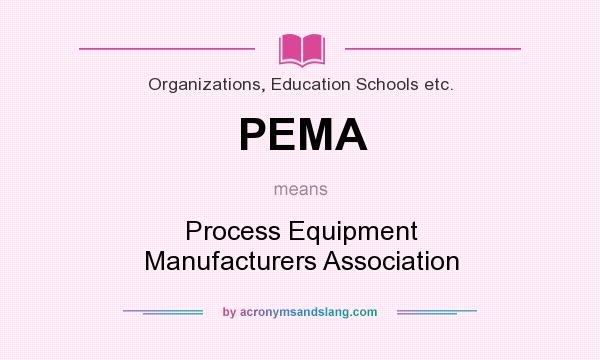 What does PEMA mean? It stands for Process Equipment Manufacturers Association