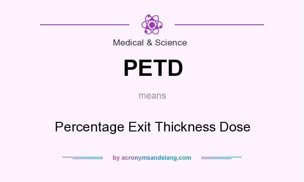 What does PETD mean? It stands for Percentage Exit Thickness Dose